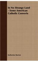In No Strange Land - Some American Catholic Converts: (English)