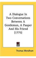 A Dialogue In Two Conversations Between A Gentleman, A Pauper And His Friend (1775)