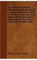 The History Of Higher Education In Rhode Island - A Dissertation Presented To The Board Of University Studies Of Johns Hopkins University For The Degree Of Doctor Of Philosophy