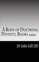 A Body Of Doctrinal Divinity, Books II, III and IV.