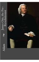 James Otis, the Pre-Revolutionist