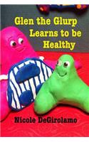 Glen the Glurp Learns to be Healthy: (6 Glen the Glurp)