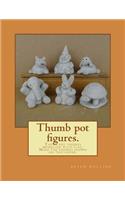 Thumb pot figures.