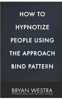 How To Hypnotize People Using The Approach Bind Pattern