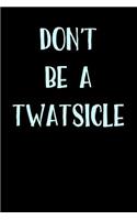 Don't Be A Twatsicle: Blank Lined Journal