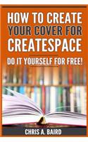 How to Create Your Cover for Createspace: Do It Yourself for Free! (Createspace, Self Publishing, Kindle, Authors)