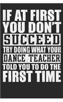 If At First You Don't Succeed Try Doing What Your Dance Teacher Told You To Do The First Time: Blank Lined Notebook Journal