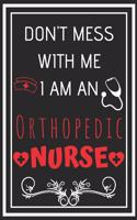 Don't Mess With Me I Am An Orthopedic Nurse
