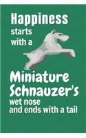 Happiness starts with a Miniature Schnauzer's wet nose and ends with a tail: For Miniature Schnauzer Dog Fans