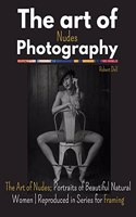 The Art of Nudes Photography: The Art of Nudes; Portraits of Beautiful Natural Women - Reproduced in Series for Framing