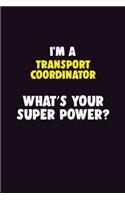 I'M A Transport Coordinator, What's Your Super Power?: 6X9 120 pages Career Notebook Unlined Writing Journal