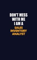 Don't Mess With Me I Am A Sales Inventory Analyst