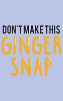 Don't make this Ginger snap: Ginger I Redhair I Red Head I Humor I Quote