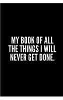 My Book of All the Things I Never Done Notebook: Funny Gifts for Coworker - Colleague .- Lined Blank Notebook Journal - 100 pages - 6*9 icnhes Sarcastic Notebook/Journal/Diary/Funny Office Notebook