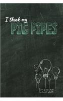 I think my pig pipes
