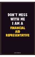 Don't Mess With Me, I Am A Financial Aid Representative: Career Motivational Quotes 6x9 120 Pages Blank Lined Notebook Journal