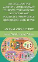 Legitimacy of Adopting Contemporary Political Systems in the Light of Islamic Political Jurisprudence (FĪqh SiyĀsah SharʿĪyyah)