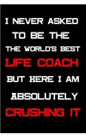 I never asked to be the World's Best Life Coach, But Here I am Absolutely Crushing it