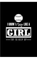 I Know I Play Like A Girl Try To Keep Up Baseball: Blank Lined Notebook Journal for Work, School, Office - 6x9 110 page