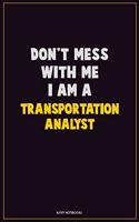Don't Mess With Me, I Am A Transportation Analyst