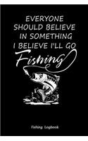 Everyone Should Believe In Something I Believe I'll Go Fishing. Funny Fishing Logbook: : Notebook Gift For Fisherman, Fishing Logbook With Prompts, Records Details of Fishing Trip, Including Date, Time, Location, Weather Conditions, Wa