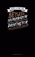 There's A Fine Line Between Numerator And Denominator Only A Fraction Will Understand