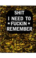Shit I Need To Fuckin' Remember