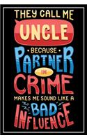 They call me uncle because Partner in Crime makes me sound like a Bad Infuence: Lined Notebook Journal, 120 Pages, Size 6x9 inches, White blank Paper