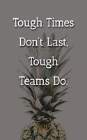 Tough Times Don't Last, Tough Teams Do. Notebook: Lined Journal, 120 Pages, 6 x 9, Gift For Boss Journal, Pineapple Matte Finish