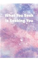 What You Seek Is Seeking You