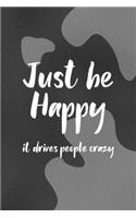 Just Be Happy It Drives People Crazy