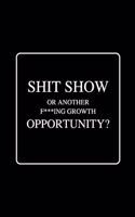 Shit Show or another f***ing growth Opportunity: Funny Gag Notebook to Write In