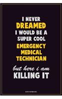 I Never Dreamed I would Be A Super Cool Emergency medical technician But Here I Am Killing It: Career Motivational Quotes 6x9 120 Pages Blank Lined Notebook Journal