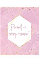 Present in Every Moment Notebook: Lined Journal - 150 Pages - 8x10 inch