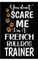 You don't scare me I'm A French Bulldog Trainer