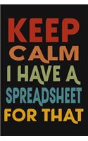 Keep Calm I Have A Spreadsheet For That: 6 X 9 Blank Lined Coworker Gag Gift Funny Office Notebook Journal