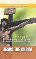 Jesus the Christ: A Study of the Messiah and His Mission According to Holy Scriptures Both Ancient and Modern (Book II)(2 Book)