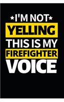 I'm Not Yelling This Is My Firefighter Voice