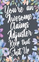You're An Awesome Claims Adjuster Keep That Shit Up: Funny Joke Appreciation & Encouragement Gift Idea for Claims Adjusters. Thank You Gag Notebook Journal & Sketch Diary Present.