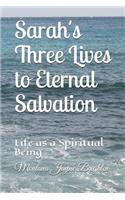 Sarah's Three Lives to Eternal Salvation: Life as a Spiritual Being