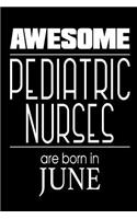 Awesome Pediatric Nurses Are Born in June: Funny Pediatric Nurse Gift Notebook