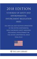 Oil and Gas and Sulphur Operations in the Outer Continental Shelf-Increased Safety Measures for Energy Development on the Outer Continental Shelf - Final Rule (Us Bureau of Safety and Environmental Enforcement Regulation) (Bsee) (2018 Edition)