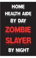 Home Health Aide By Day Zombie Slayer By Night: Funny Halloween 2018 Novelty Gift Notebook For Home Health Assistants