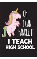 Oh I Can Handle It I Teach High School: High School Teacher Back To School Unicorn Gift Notebook