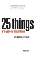 25 Things A 16 Year Old Should Know: Keys To Creating A Life You Love