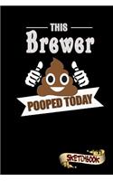 This Brewer Pooped Today: Sketchbook, Funny Sarcastic Birthday Notebook Journal for Beer Brewing Professionals to Write on