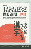 Japanese Made Simple (for Beginners) - The Workbook and Self Study Guide for Remembering the Kana and Kanji: Step-by-Step Tuition for Reading, Writing and Speaking the Japanese Language Memorize Hiragana and Katakana, and learn all about Kanji and Grammar (