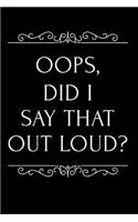 Oops, Did I Say That Out Loud?: 110-Page Funny Soft Cover Sarcastic Blank Lined Journal Makes Great Boss, Coworker or Manager Gift Idea