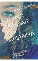 O Mais Tardar Do Amanhã
