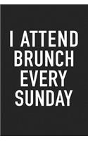 I Attend Brunch Every Sunday: A 6x9 Inch Matte Softcover Journal Notebook with 120 Blank Lined Pages